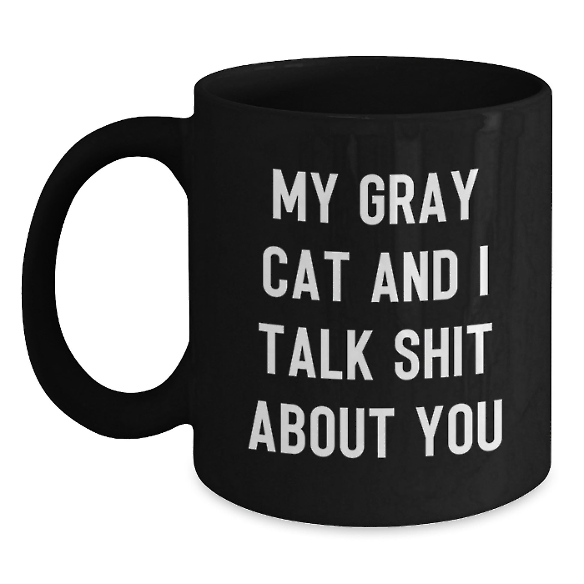 Funny Gray Cat Gifts from Men to Gray Cat Lovers on Father's Day - Black Coffee Mug - My Gray Cat And I Talk Shit About You Quote - Main