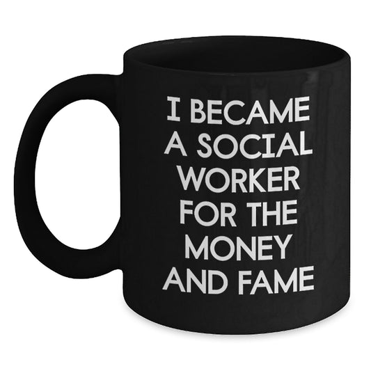 Funny Social Worker Birthday Unique Gifts from Friends to Social Workers - Black Coffee Mug, I Became A Social Worker For The Money And Fame Meme - Main