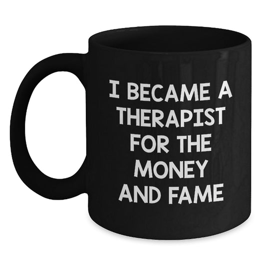 Funny Gift for Therapist Friends and Colleagues, Black Coffee Mug, 'I Became A Therapist For The Money And Fame' Humorous Quote, Birthday Unique Gifts from Family, Coworkers - Main