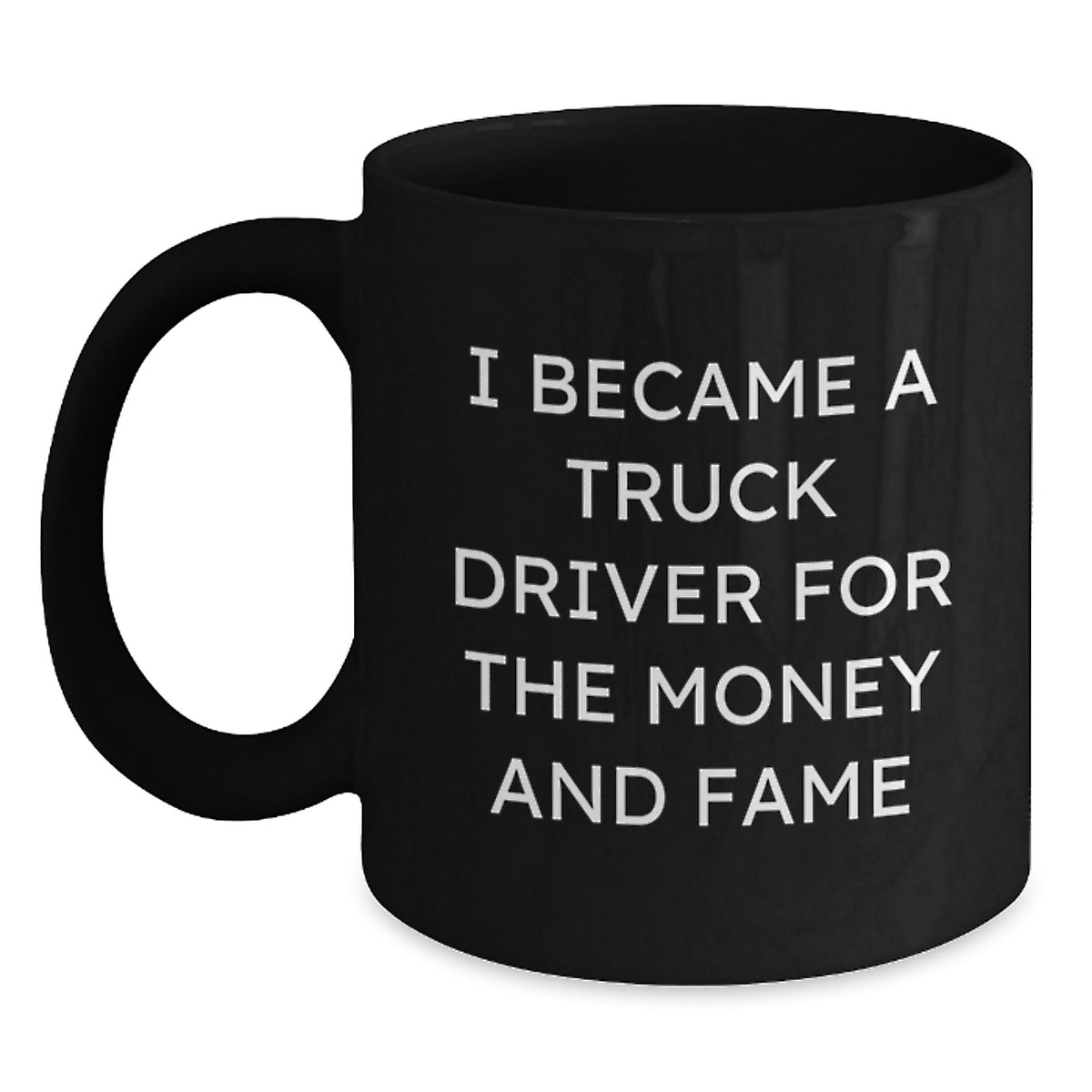 Funny Truck Driver Gifts for Men, Unique Black Coffee Mug for Birthday - 'I Became A Truck Driver For The Money And Fame' Ceramic Mug, Gifts from Friends and Family - Main