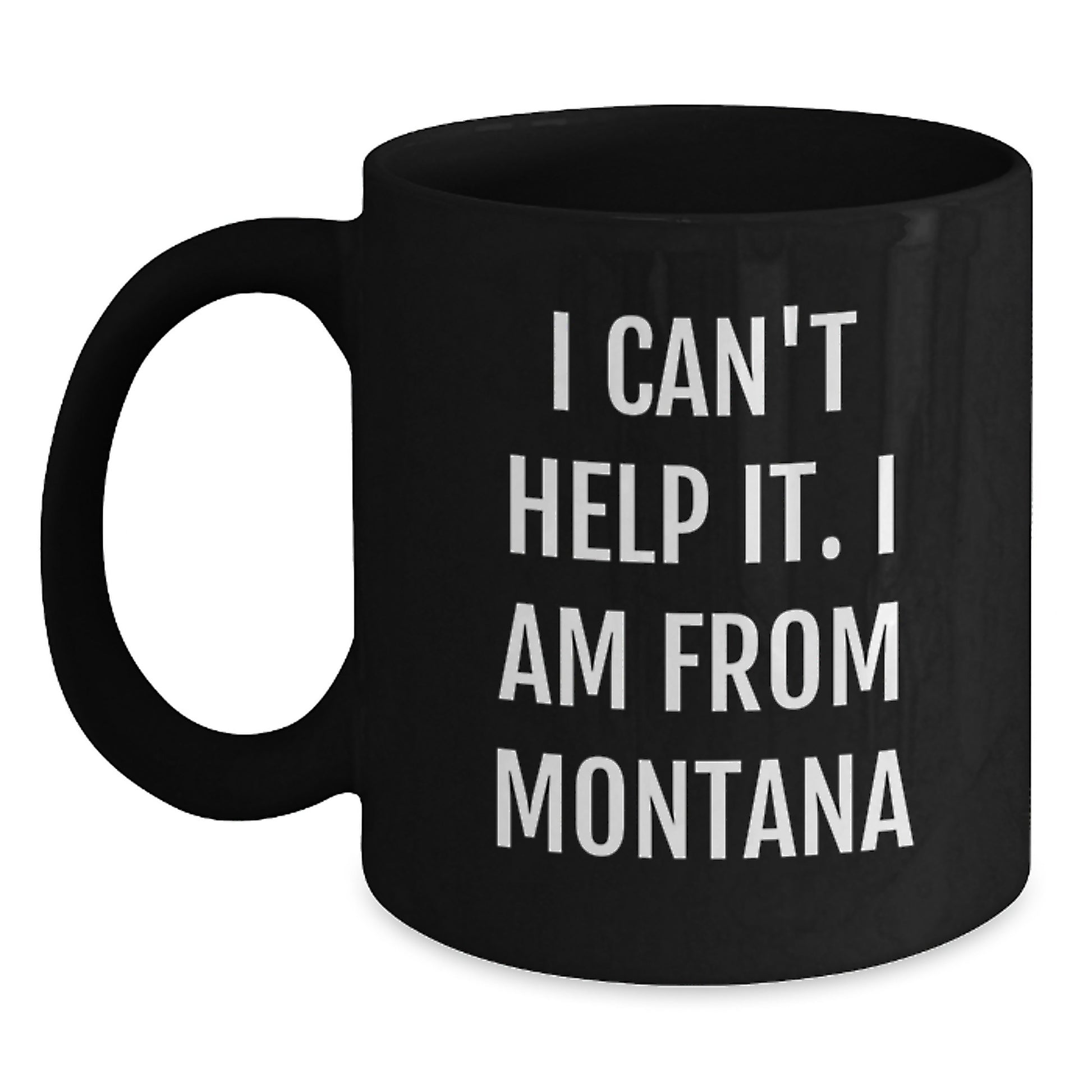 Funny 'I Can't Help It. I Am From Montana' Black Coffee Mug Gifts for Montana Men from Friends - Main