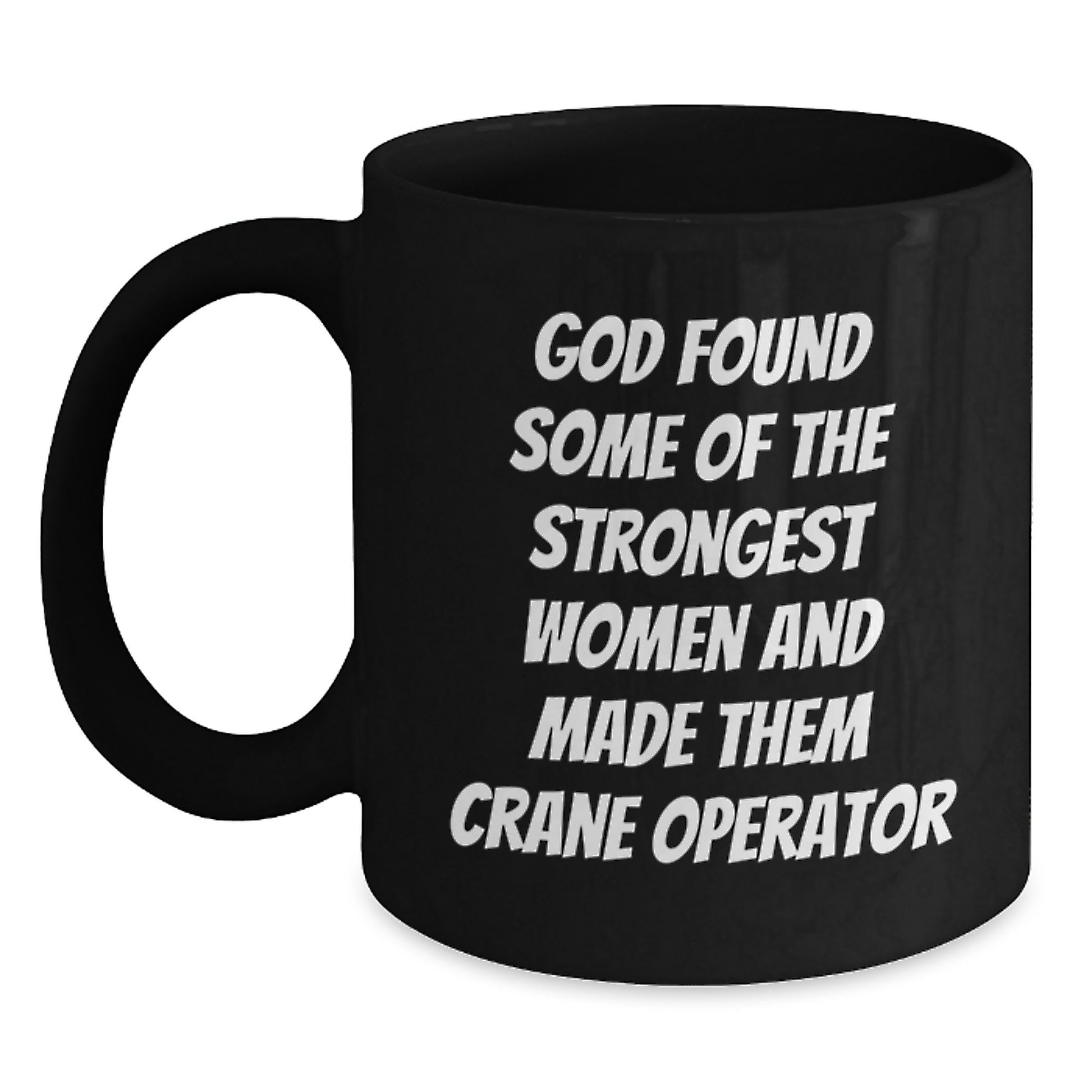 Funny Crane Operator Gifts for Men, Unique Birthday Unique Gifts from Friends, 'God Found Some Of The Strongest Women And Made Them Crane Operator' Black Coffee Mug - Main