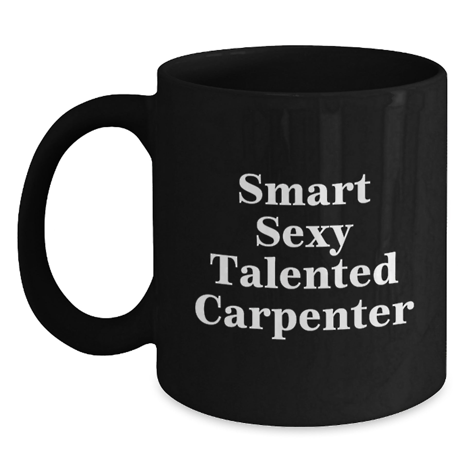Smart Sexy Talented Carpenter Funny Gift for Graduation Black Coffee Mug - Gifts from Friends to Carpenter Men - Main