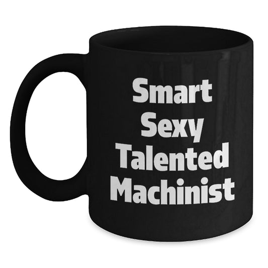 Funny Machinist Gifts for Men, Birthday Unique Mugs with Smart Sexy Talented Machinist Quote, Black Coffee Mug for Machinist Enthusiasts - Main