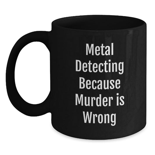Metal Detecting Gift for Him Funny Coffee Mug - Metal Detecting Enthusiast Birthday Unique Gift from Friends, Black Ceramic 11oz/15oz Cup with Metal Detecting Quote - Main