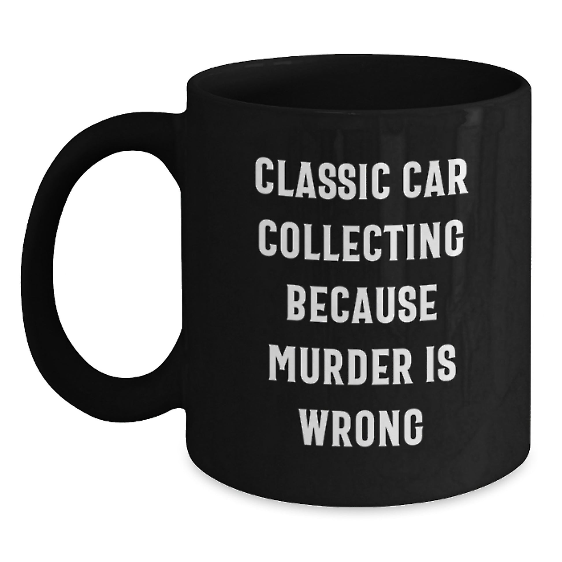 Funny Classic Car Collecting Gifts from Friends to Men and Women - Black Coffee Mug - Classic Car Collecting Because Murder Is Wrong - Main