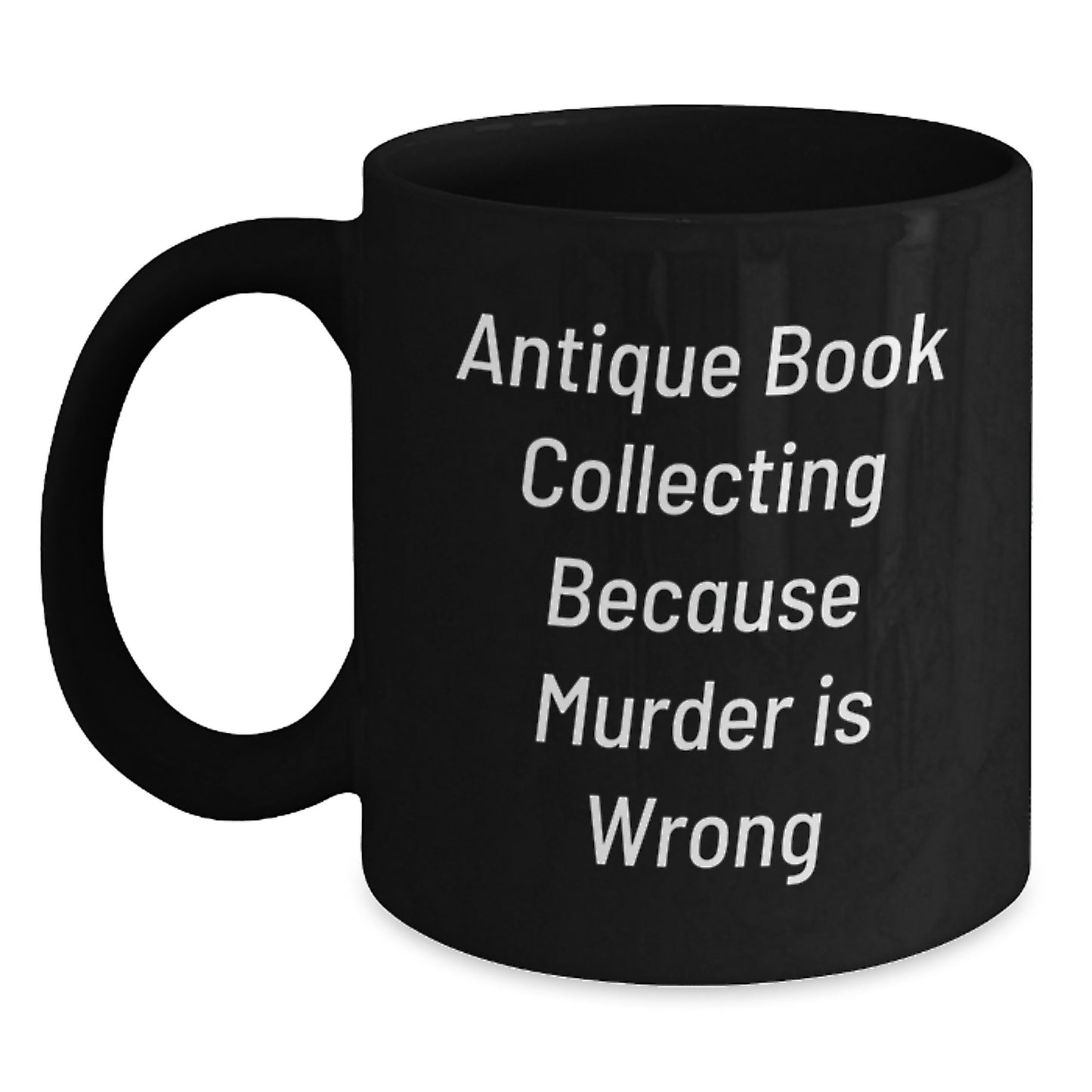 Unique Gifts from Friends for Antique Book Collecting Lovers, Graduation Unique Gifts, Funny Quote 'Antique Book Collecting Because Murder Is Wrong' on Black Coffee Mug - Main
