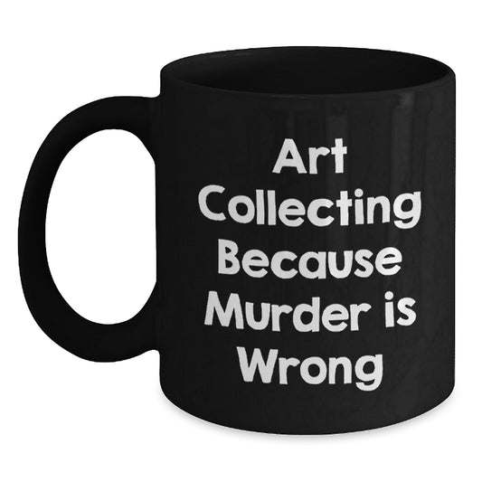 Unique Art Collecting Gifts for Valentine's - Funny Quote Black Coffee Mug for Women or Men - Main