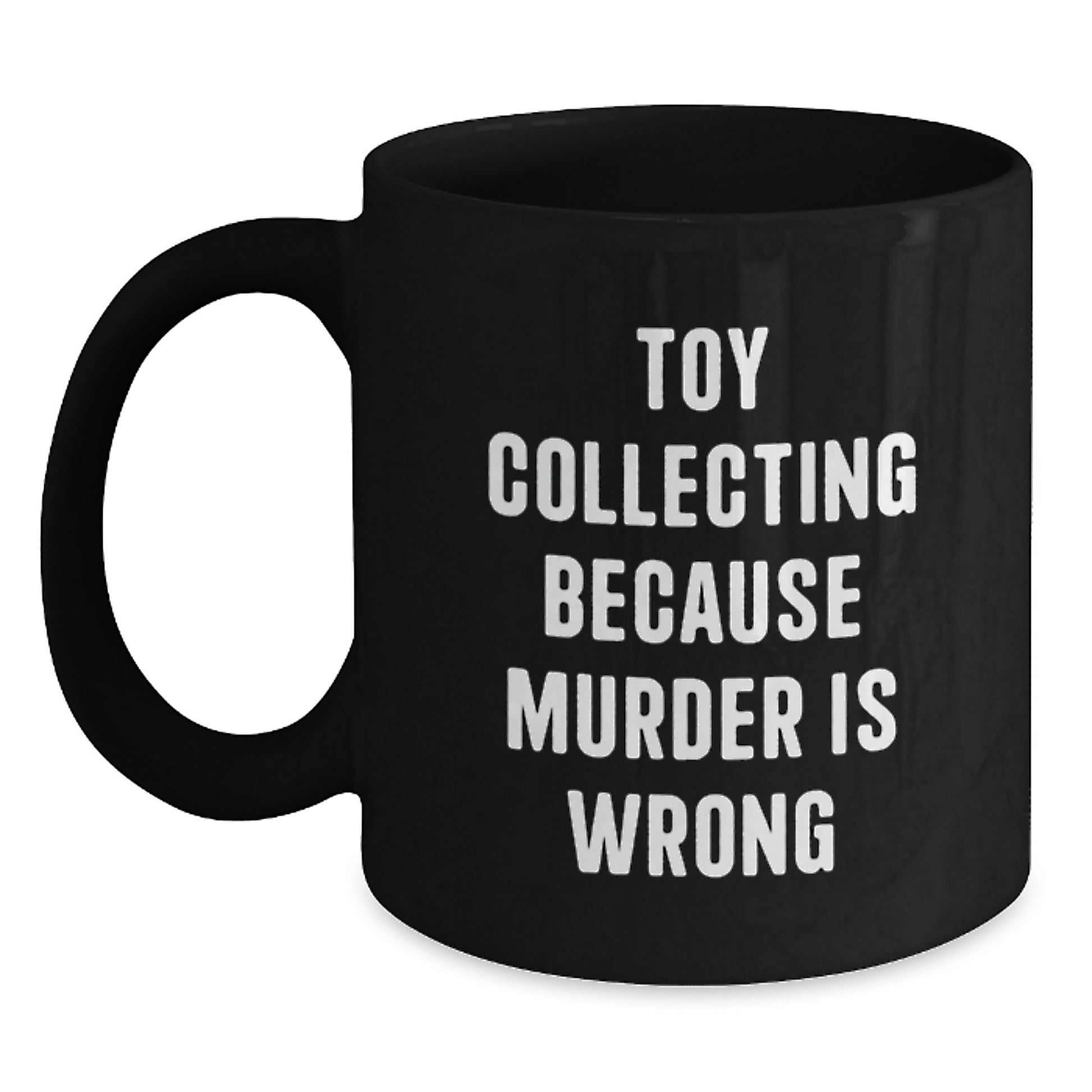 Funny Toy Collecting Gifts for Men, Unique Black Coffee Mug from Friends for Graduation, 'Toy Collecting Because Murder Is Wrong' Quote - Main