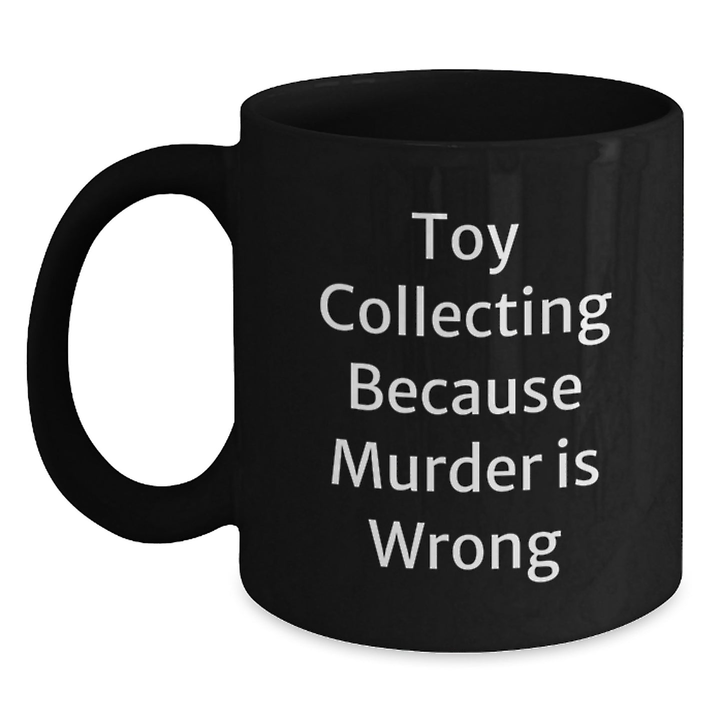 Funny Toy Collecting Gifts from Friends for Men Black Coffee Mugs - 'Toy Collecting Because Murder Is Wrong' Graduation Unique Gifts - Main