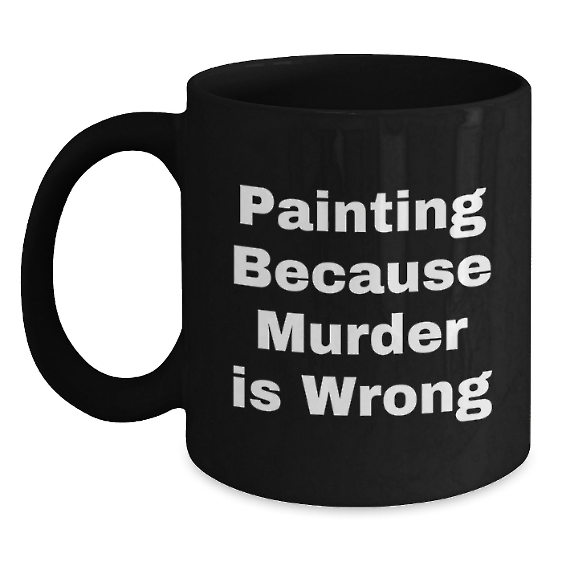 Funny Painting Lover Gifts from Men to Women, Unique Valentine's Cup for Coffee or Tea, 'Painting Because Murder Is Wrong' Black Coffee Mug - Main