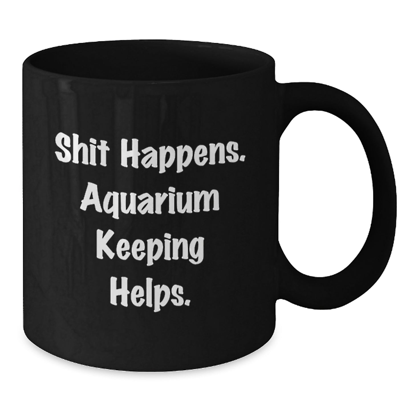 Funny Aquarium Keeping Gift for Graduation, Unique Black Coffee Mug with Shit Happens. Aquarium Keeping Helps. Quote for Friends, Family, and Coworkers - Additional