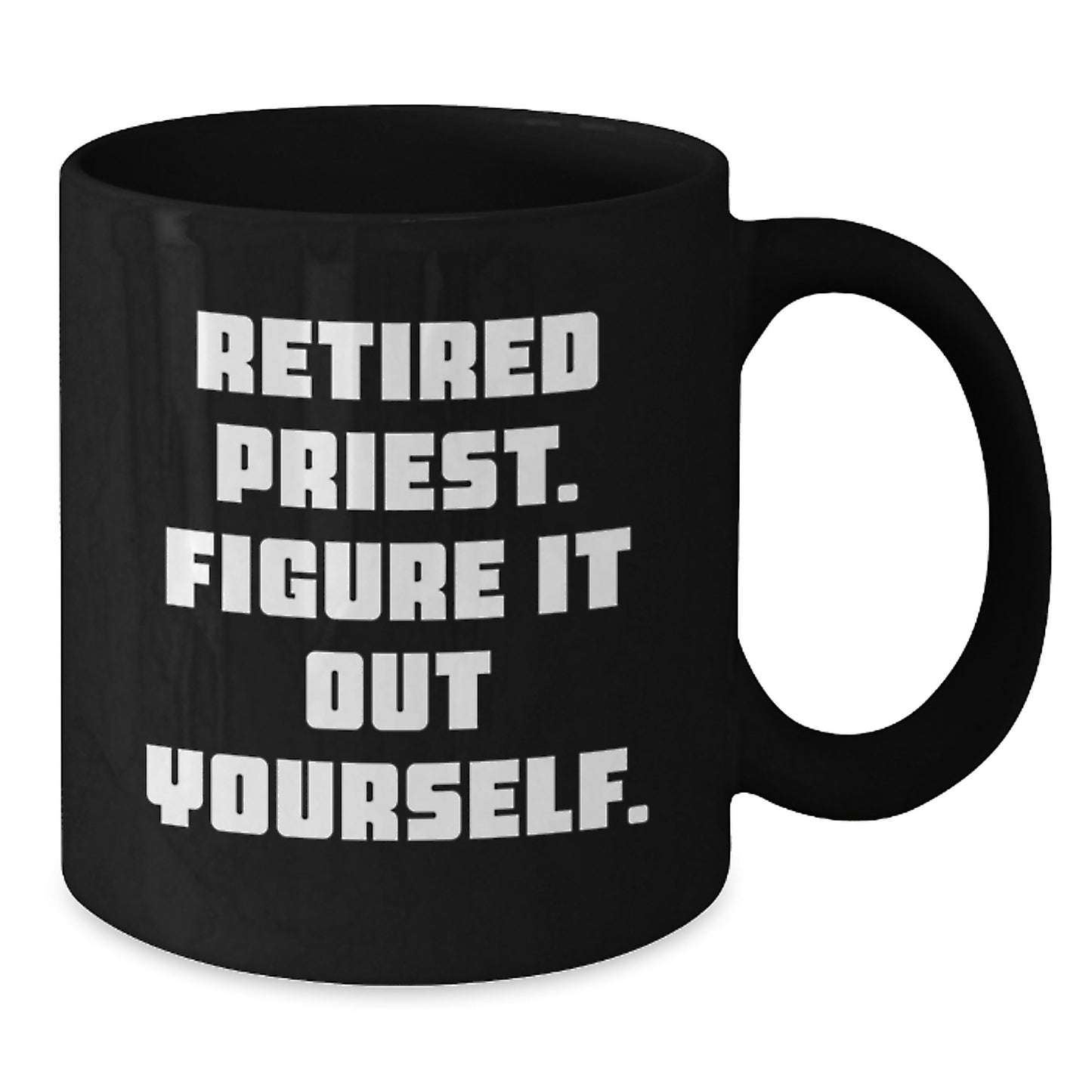 Funny Gift from Friends for Priest - Retired Priest Figure It Out Yourself Black Coffee Mug 11oz or 15oz - Additional