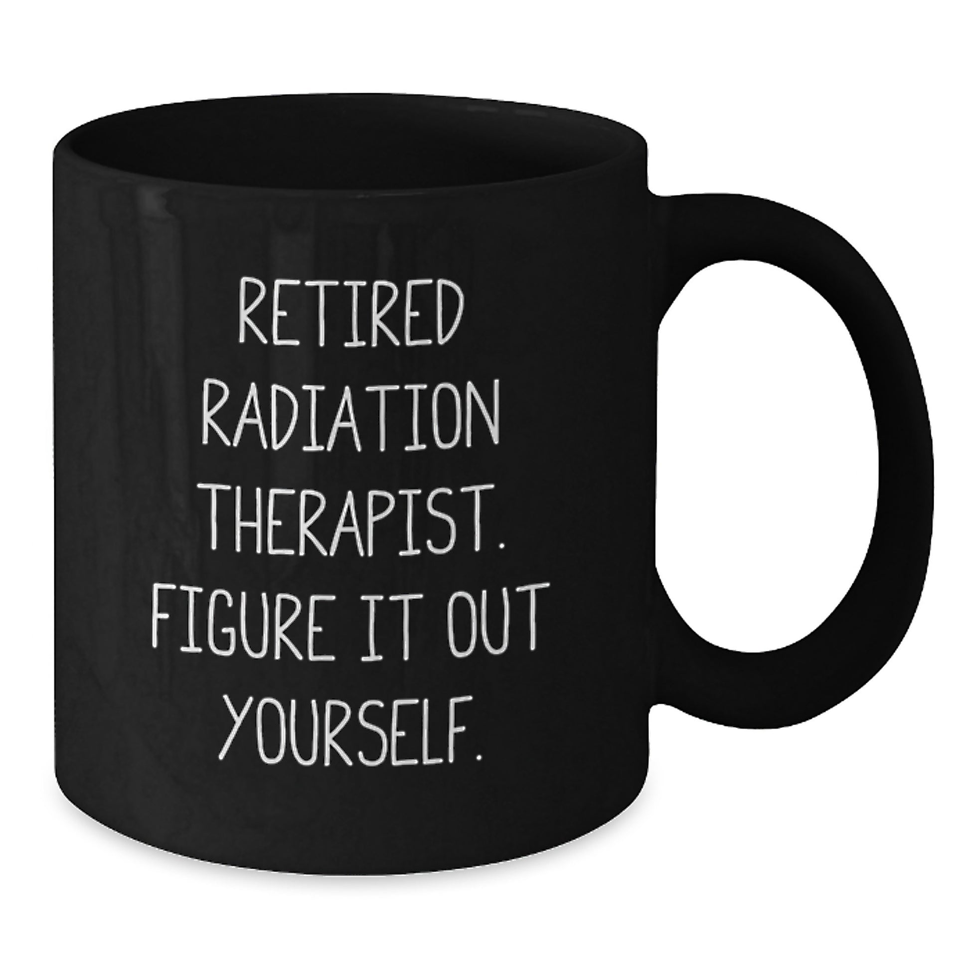 Funny Quote for Radiation Therapist, Unique Graduation Gifts for Men from Friends, Black Coffee Mug for Radiation Therapist - Additional