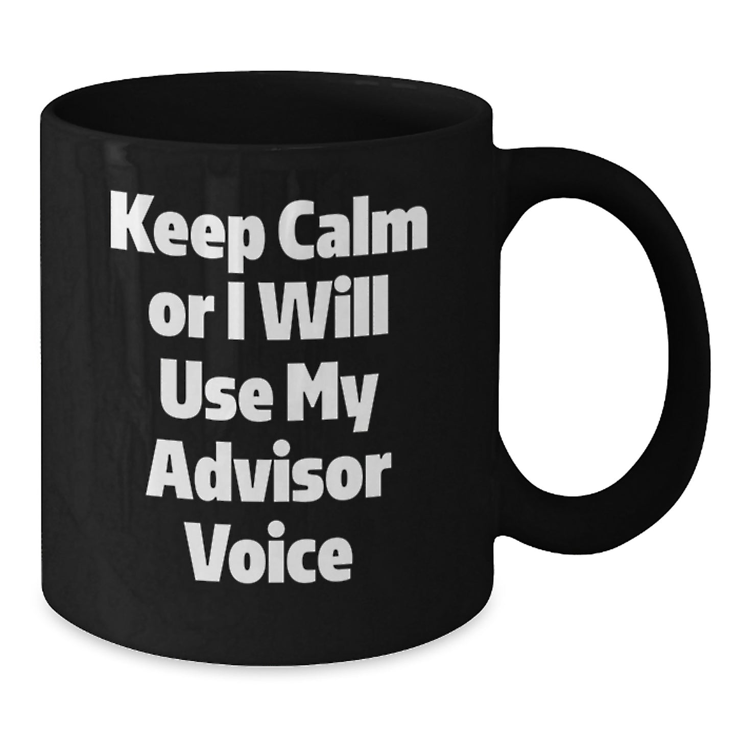 Gifts from Men, Women, and Friends for Advisor - Keep Calm Or I Will Use My Advisor Voice Black Coffee Mug for Mother's Day Unique Gifts - Additional
