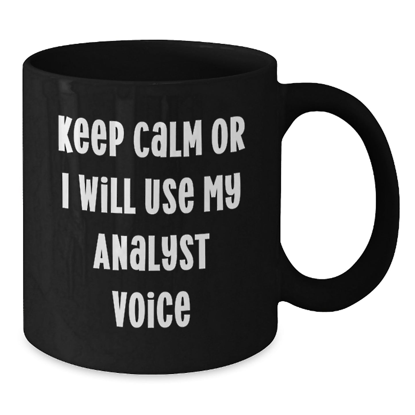 Funny Analyst Gifts from Mom - Keep Calm Or I Will Use My 'Analyst Voice' Black Coffee Mug, Unique Mother's Day Unique Gifts for Analyst Friends and Family - Black, 11oz or 15oz - Additional