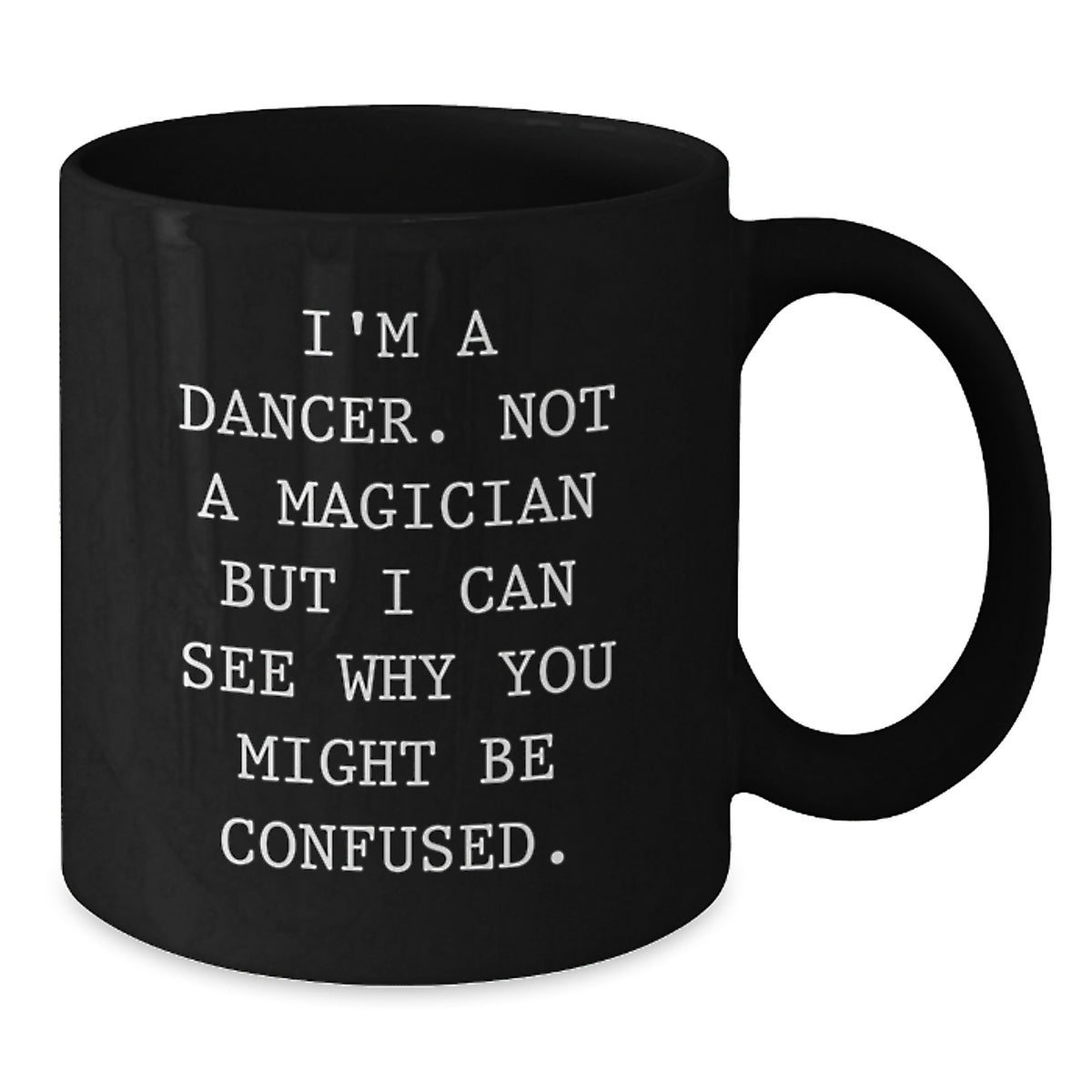 Dancer Gifts from Friends, Funny Valentine's Black Coffee Mug, I'm A Dancer. Not A Magician But I Can See Why You Might Be Confused. - Additional