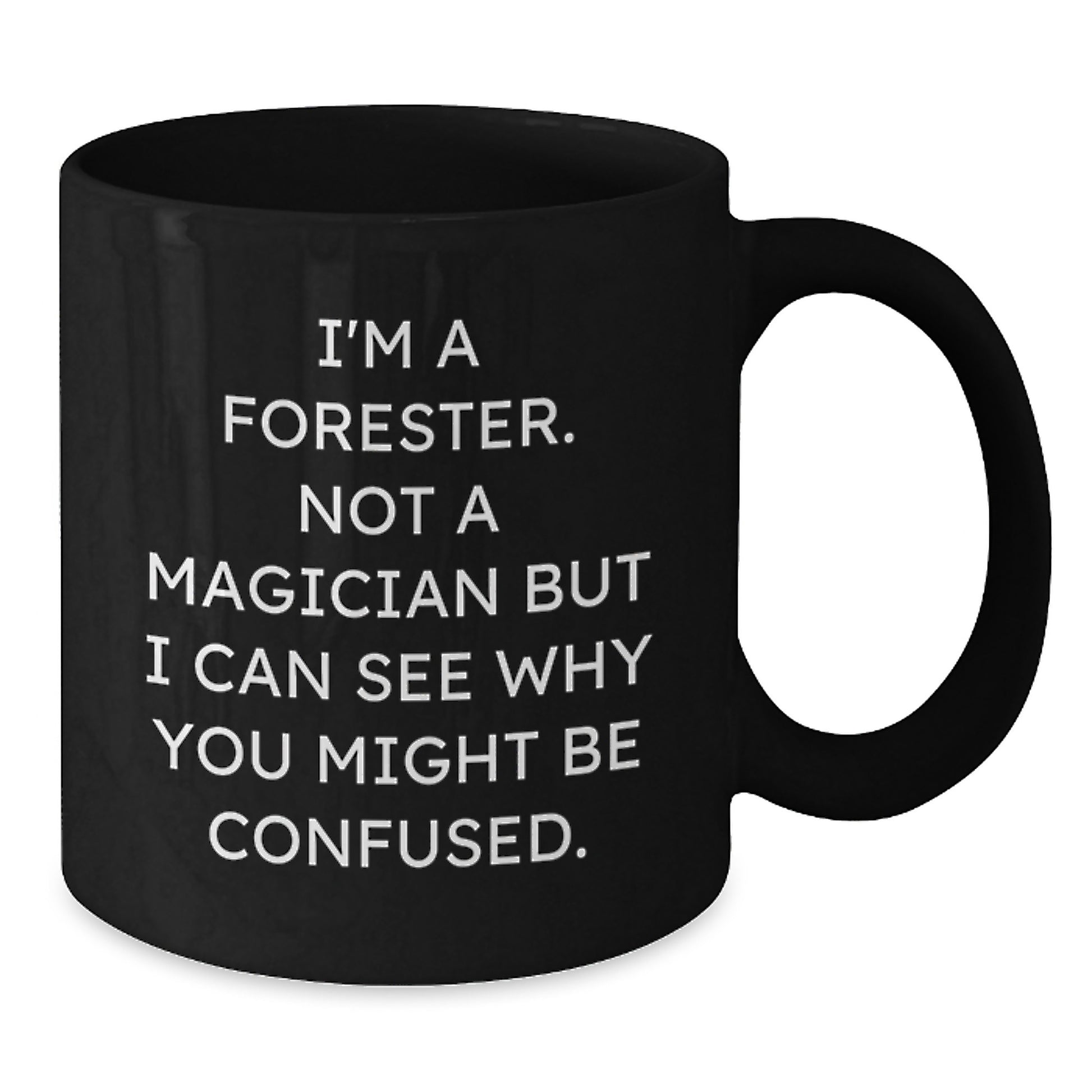 Funny Quote Forester Gifts from Men to Forester Friends, Unique Graduation Gifts for Forester Lovers, Black Coffee Mug, 11oz or 15oz, Microwave and Dishwasher Safe - Additional