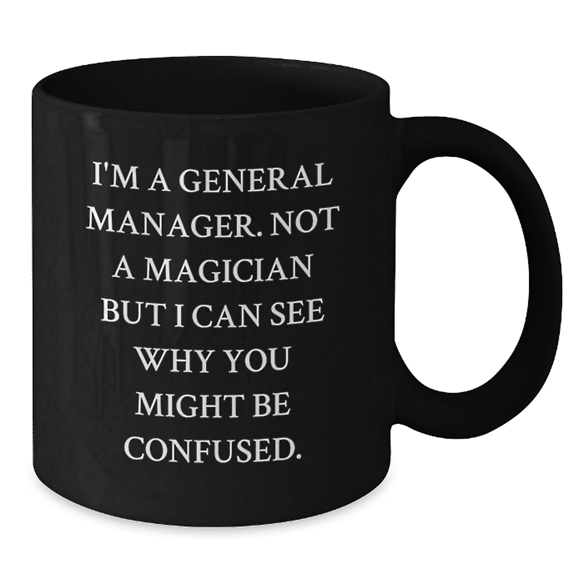 Funny Gift for General Manager, Graduation Unique Gifts, Black Coffee Mug from Friends, I'm A General Manager. Not A Magician But I Can See Why You Might Be Confused. - Additional