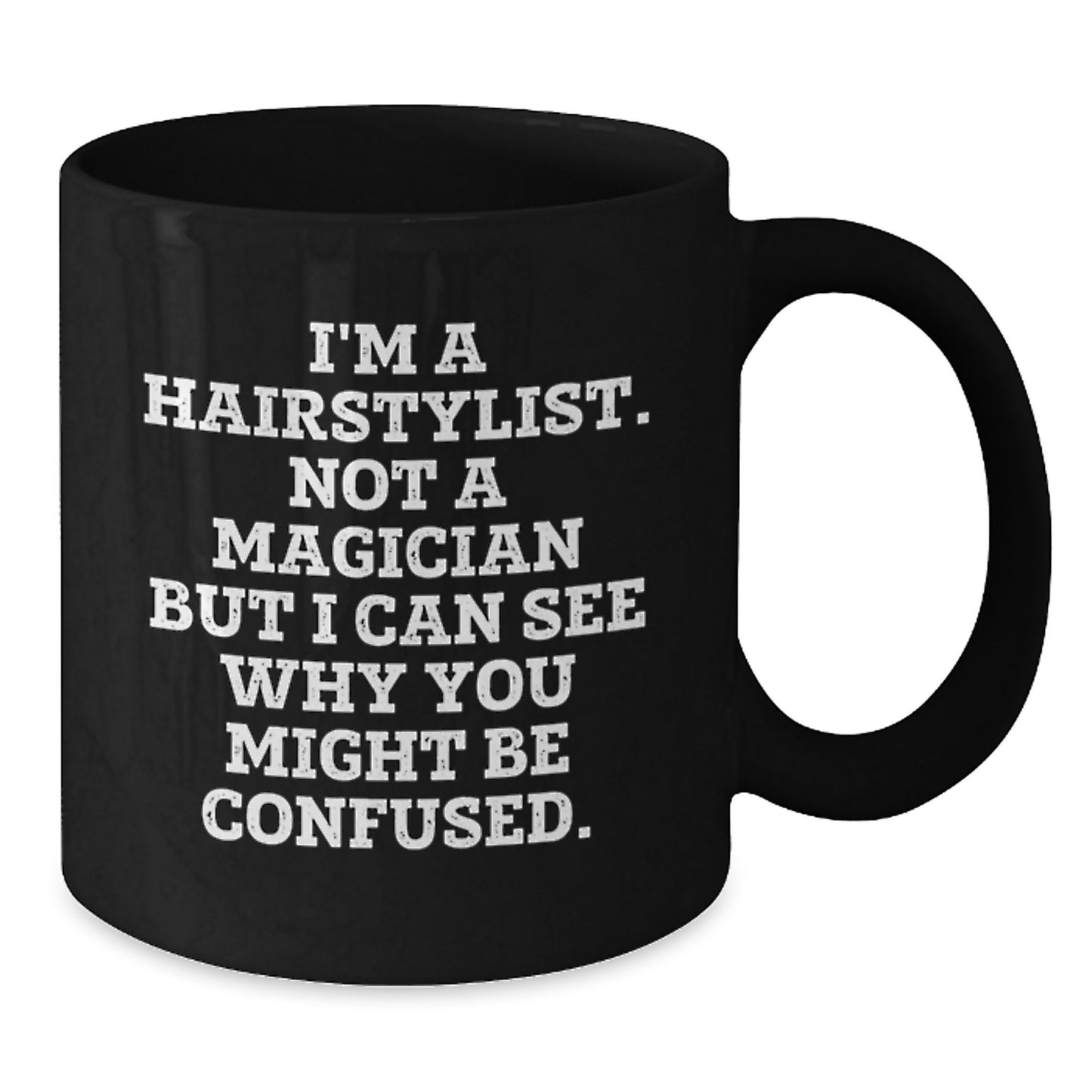 Hairstylist Gifts from Friends for a Graduation Unique Mug, Funny Quote 'I'm A Hairstylist. Not A Magician But I Can See Why You Might Be Confused.', Black Coffee Mug, 11oz or 15oz Ceramic - Additional