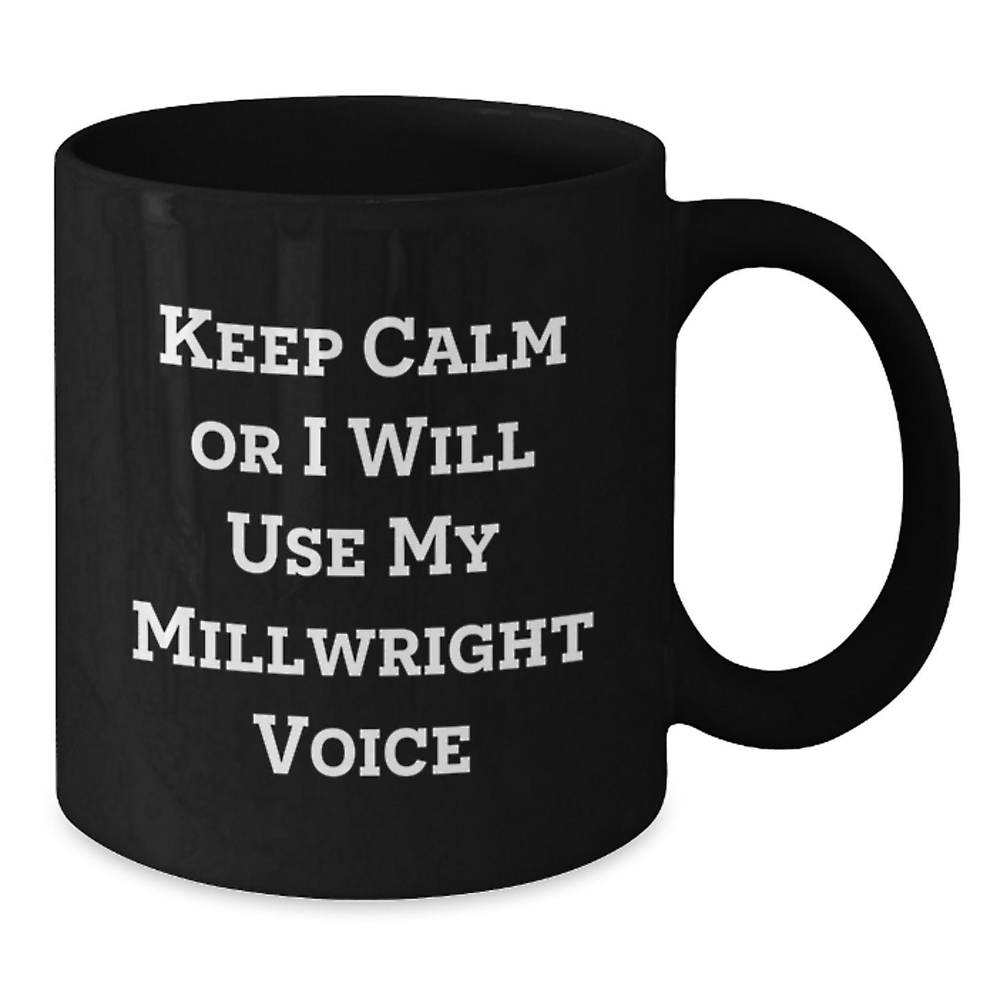 Funny Millwright Gifts from Men to Millwrights on Mother's Day - Black Coffee Mug - Keep Calm Or I Will Use My Millwright Voice - Additional