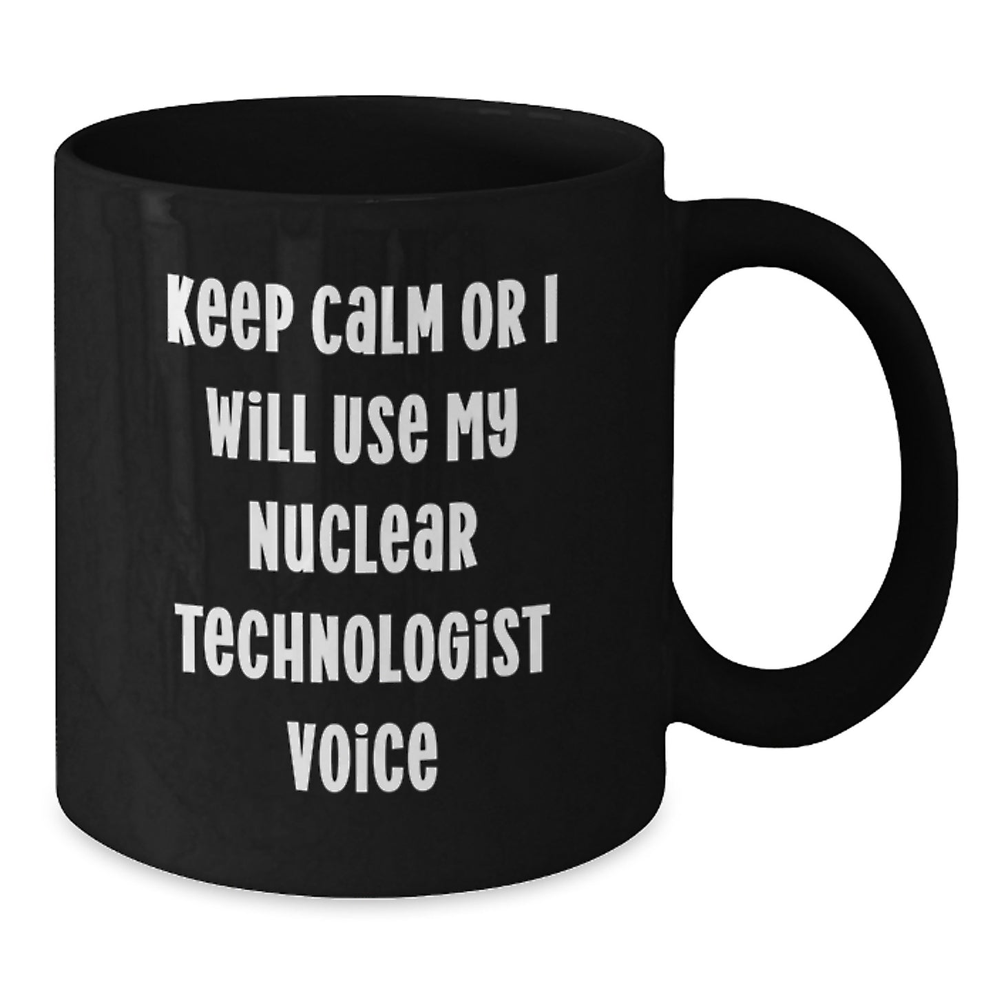 Funny Nuclear Technologist Gifts for Mother's Day - Unique Black Coffee Mugs from Friends - Keep Calm Or I Will Use My Nuclear Technologist Voice - Additional