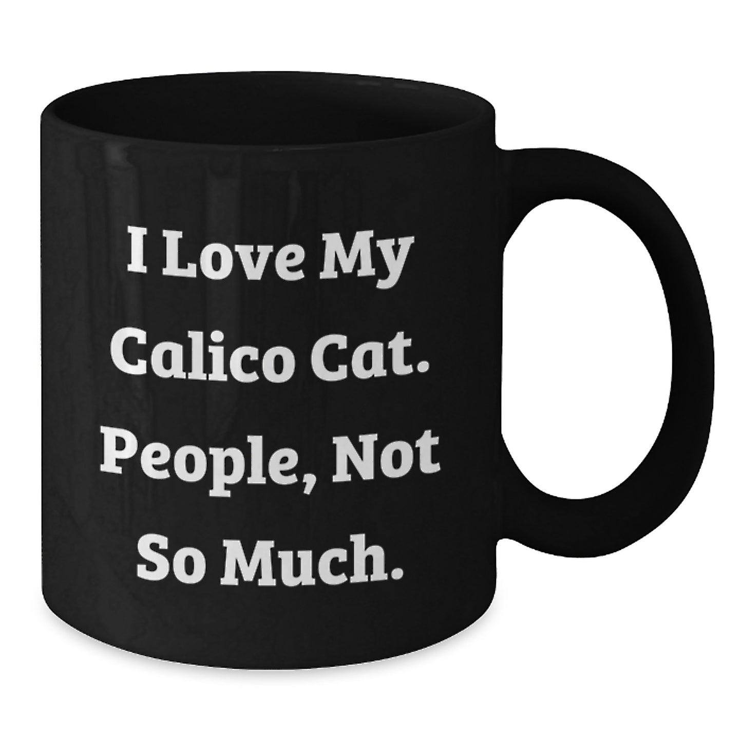 Gifts from Family, Friends, or Coworkers for Calico Cat Lovers - Funny Black Coffee Mug - Birthday Unique Gifts - 'I Love My Calico Cat. People, Not So Much.' - Additional
