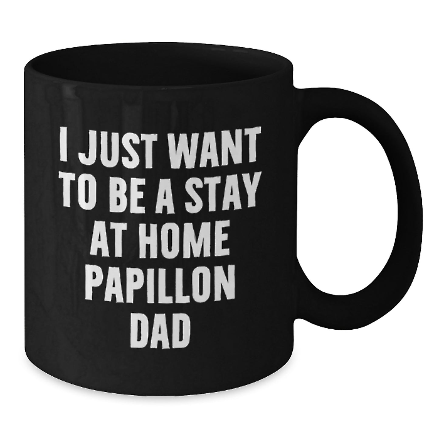 Funny Papillon Dog Lover Black Coffee Mug Gifts from Men to Women, I Just Want To Be A Stay At Home Papillon Dad, Valentine's Unique Gifts for Papillon Dog Owners - Additional