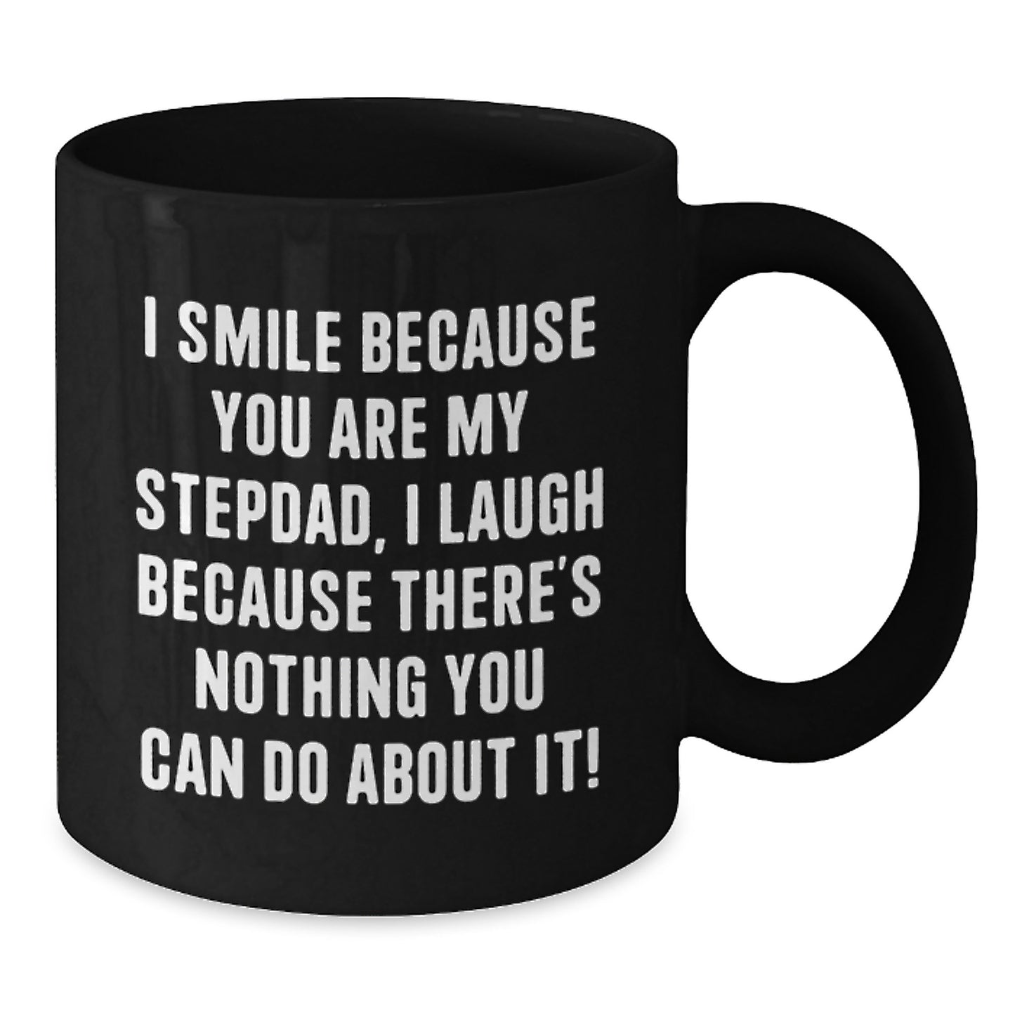 Funny Stepdad Gifts from Men to Stepdad, Best Black Coffee Mug for Graduation Unique Gifts from Family, I Smile Because You Are My Stepdad, I Laugh Because There's Nothing You Can Do About It! - Additional