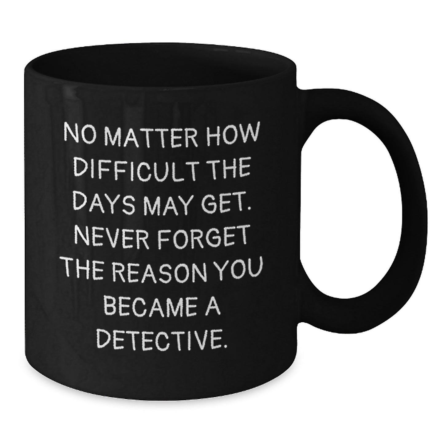 Funny Detective Gifts for Men, Women, and Friends - 'No Matter How Difficult The Days May Get...' Inspirational Coffee Mug for Graduation Unique Gifts - Additional