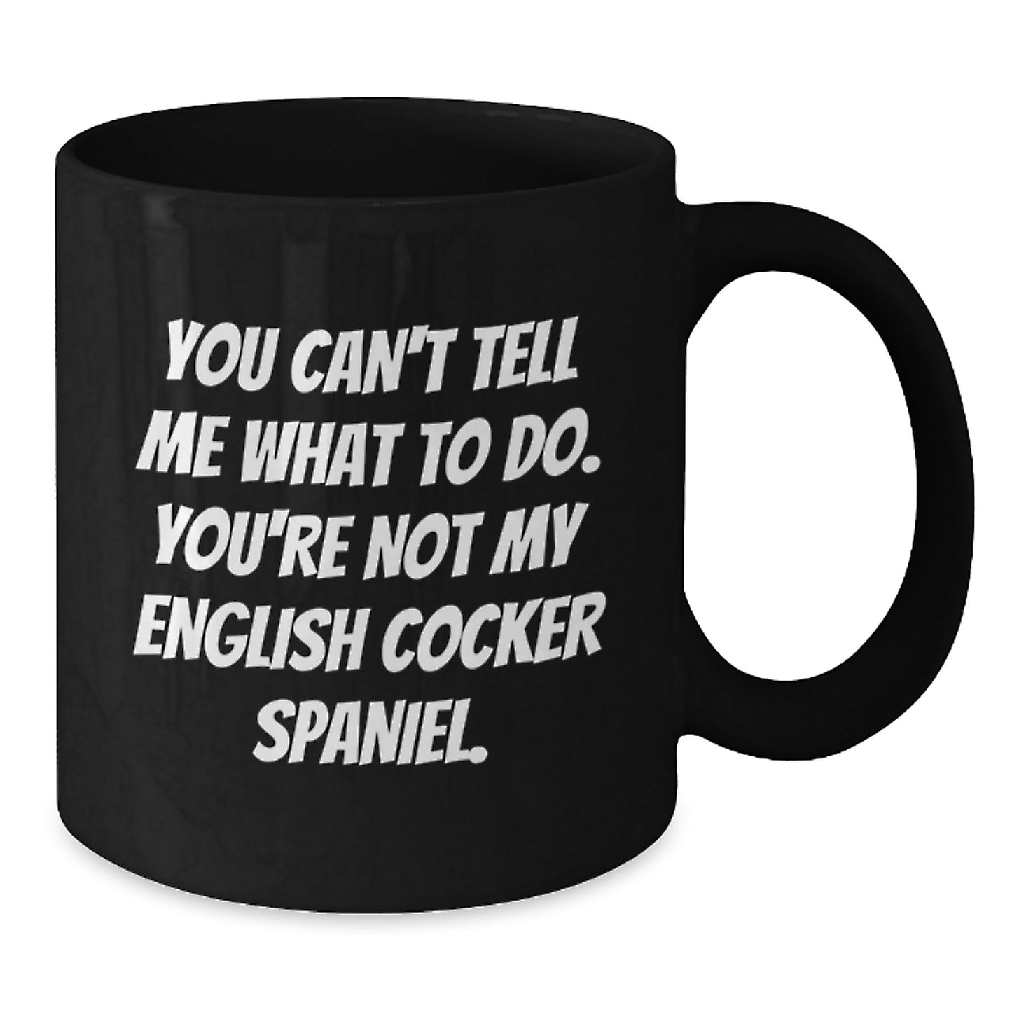 Funny English Cocker Spaniel Dog Gifts from Friends - 'You Can't Tell Me What To Do' Black Coffee Mugs for Birthday - Additional