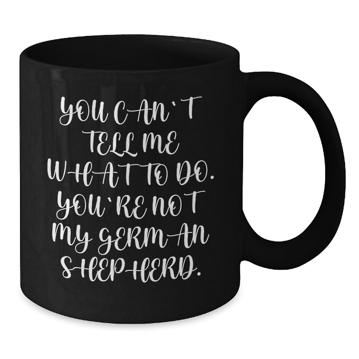Funny German Shepherd Dog Gifts for Men from Family - You Can't Tell Me What To Do. You're Not My German Shepherd. Black Coffee Mug - Additional