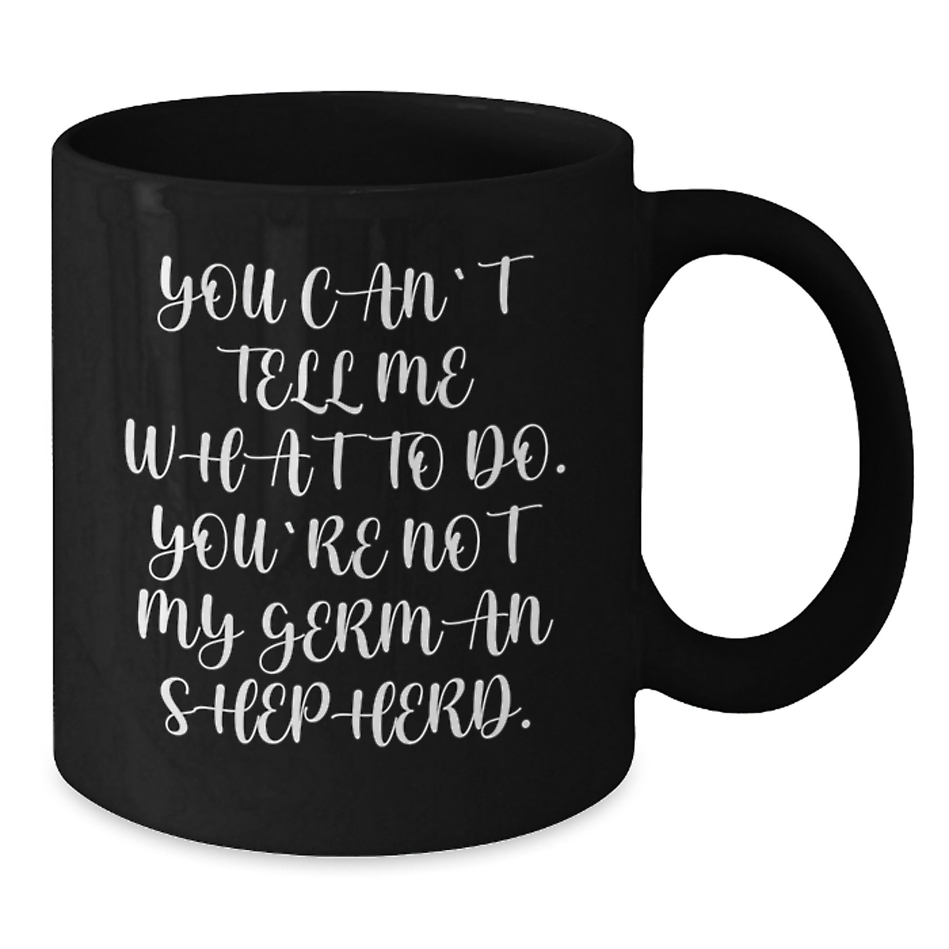 Funny German Shepherd Dog Gifts for Men from Family - You Can't Tell Me What To Do. You're Not My German Shepherd. Black Coffee Mug - Additional
