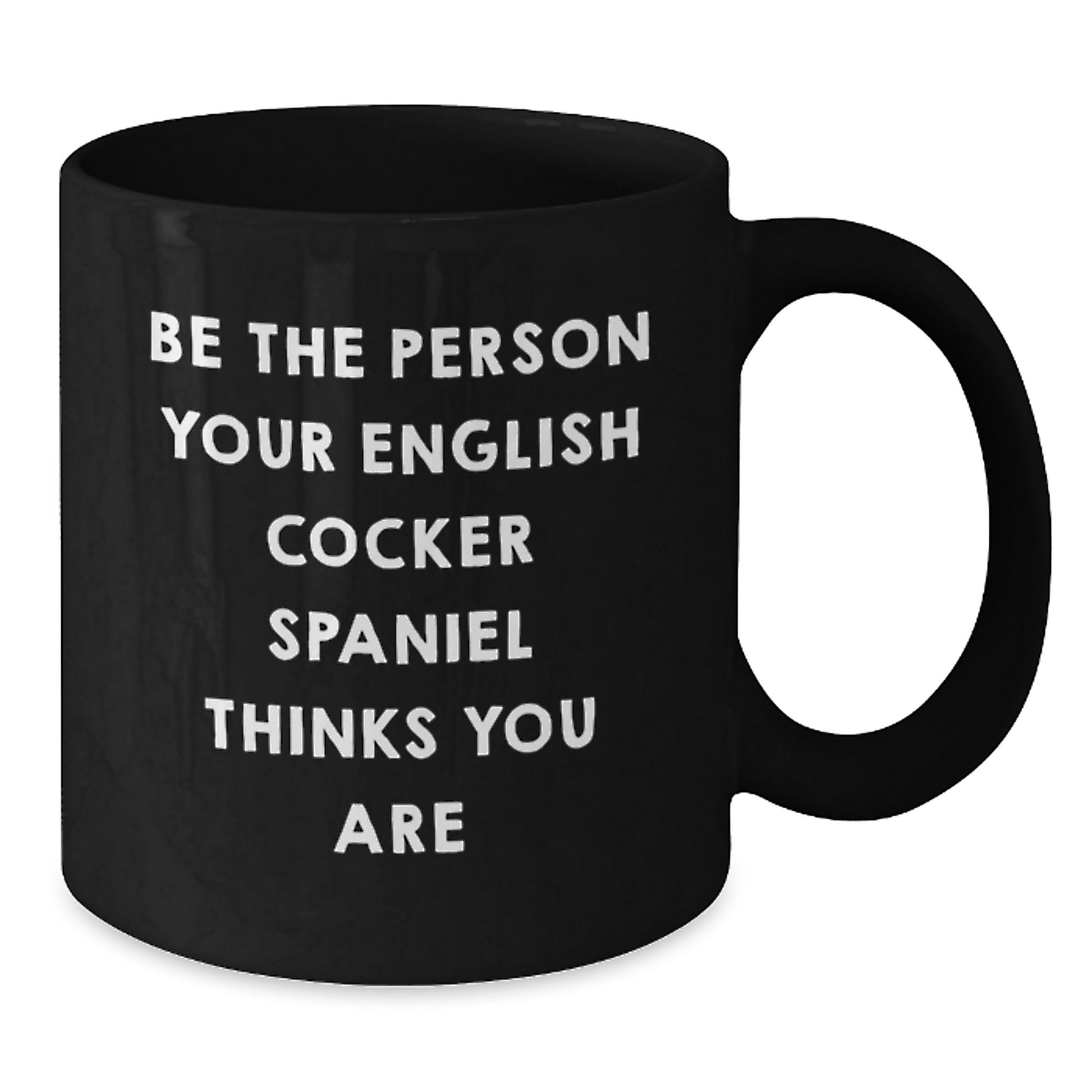 English Cocker Spaniel Dog Lover Gifts - Funny Quote Coffee Mug for Valentine's - Be The Person Your English Cocker Spaniel Thinks You Are - Black 11oz/15oz Ceramics - Additional