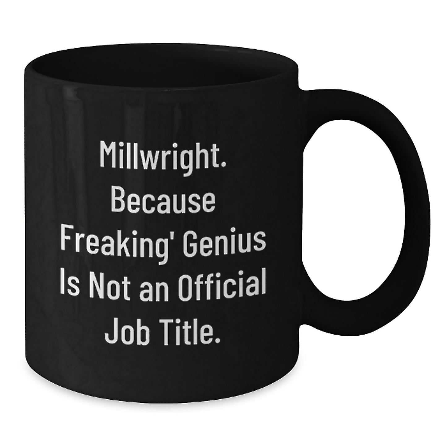 Millwright Funny Quote Mug, Gifts from Friends for Millwright Graduation Unique Mugs, Black Coffee Mug with Funny Quote 'Millwright. Because Freaking' genius Is Not An Official Job Title.' - Additional