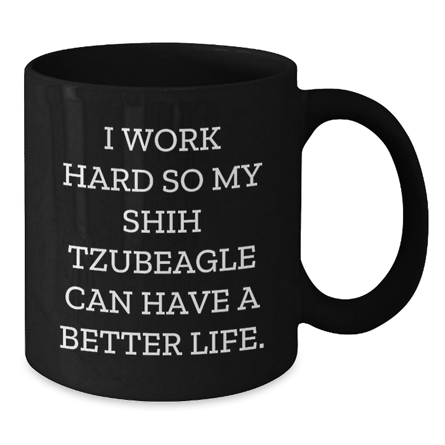 Funny Shih Tzu Dog Mugs Gifts from Men to Friends on Birthday Unique with 'I Work Hard So My Shih Tzubeagle Can Have A Better Life.' Quote - Additional