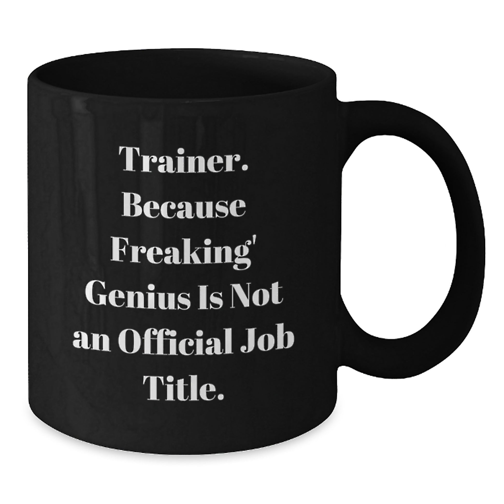 Funny Trainer Gifts from Friends for Graduation Unique Trainer Black Coffee Mug - Because Freaking genius Is Not An Official Job Title. - Additional