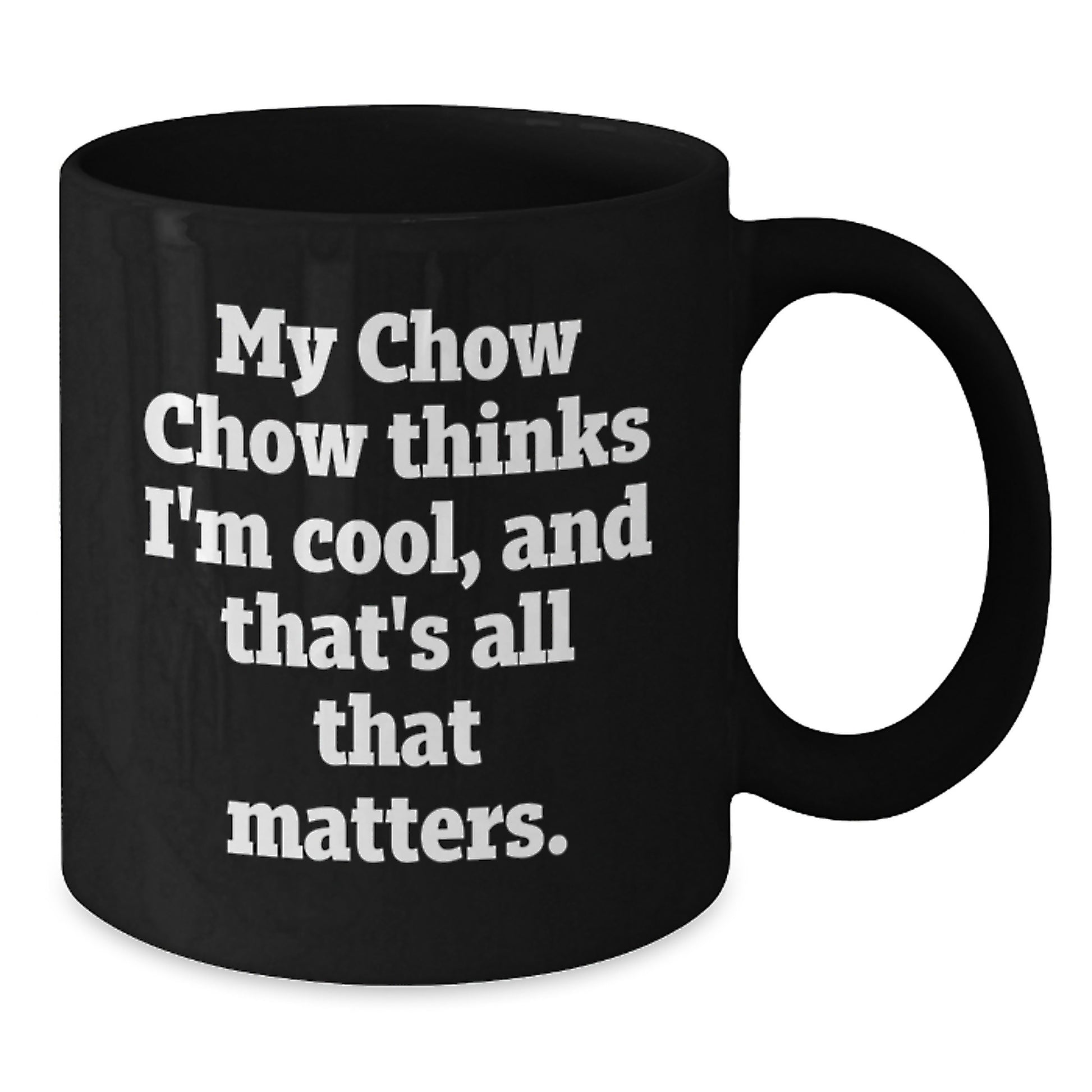 Funny Chow Chow Dog Gifts from Men to Friends for Birthday - Black Coffee Mug, 'My Chow Chow Thinks I'm Cool, And That's All That Matters.' - Additional