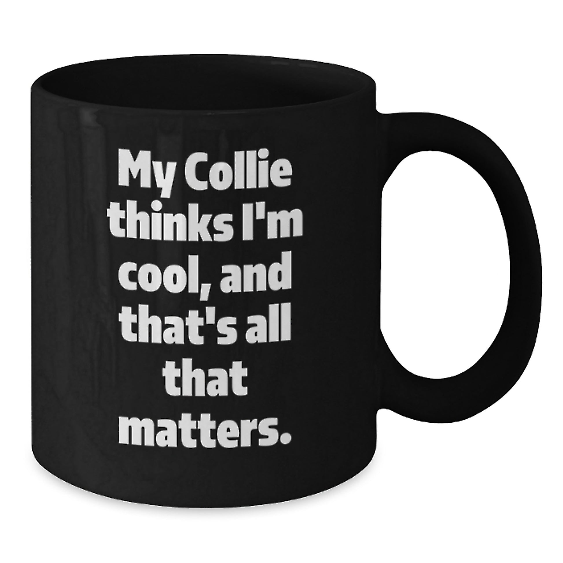 Funny Collie Dog Birthday Unique Gifts, Black Coffee Mug for Men, Women, Friends, Family, 'My Collie Thinks I'm Cool, And That's All That Matters.' - Gifts from Men, Women, Friends, Family - Additional