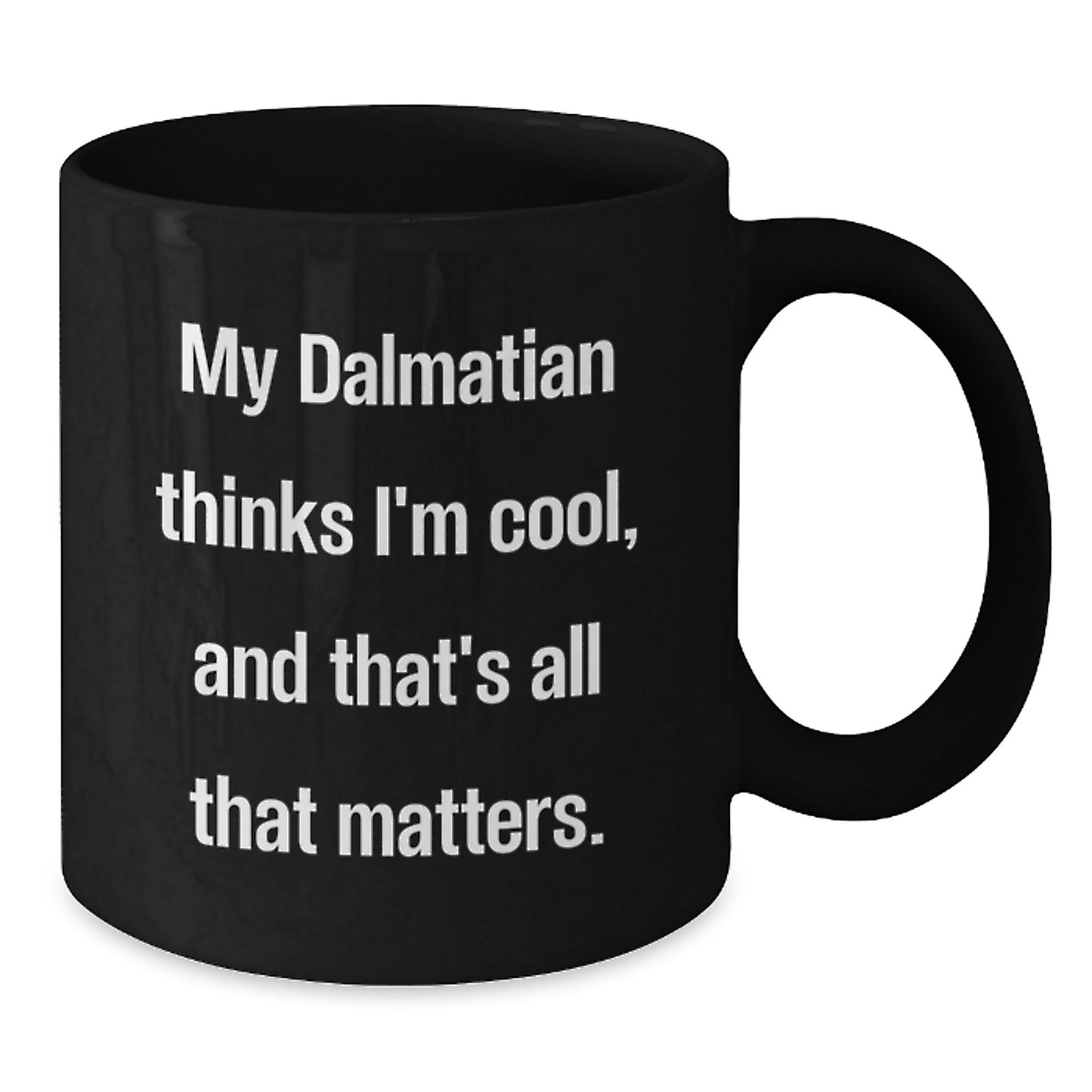 Dalmatian Dog Lovers Funny Black Coffee Mugs Gifts from Men to Friends for Birthday Unique Mug - Quote: 'My Dalmatian Thinks I'm Cool, And That's All That Matters.' - Additional