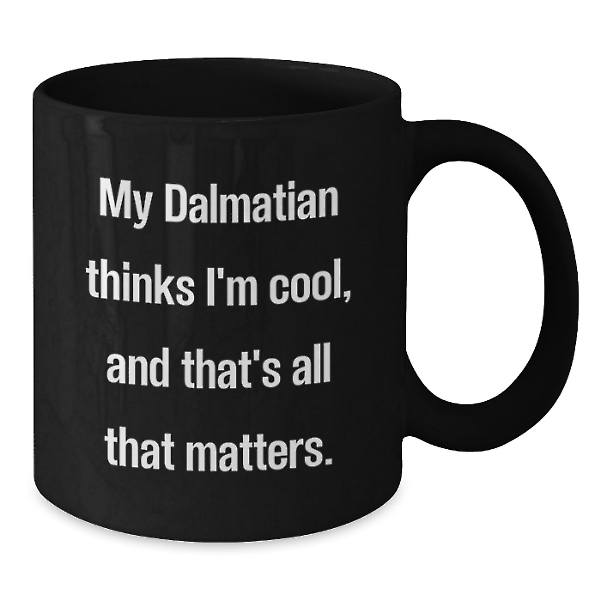 Dalmatian Dog Lovers Funny Black Coffee Mugs Gifts from Men to Friends for Birthday Unique Mug - Quote: 'My Dalmatian Thinks I'm Cool, And That's All That Matters.' - Additional