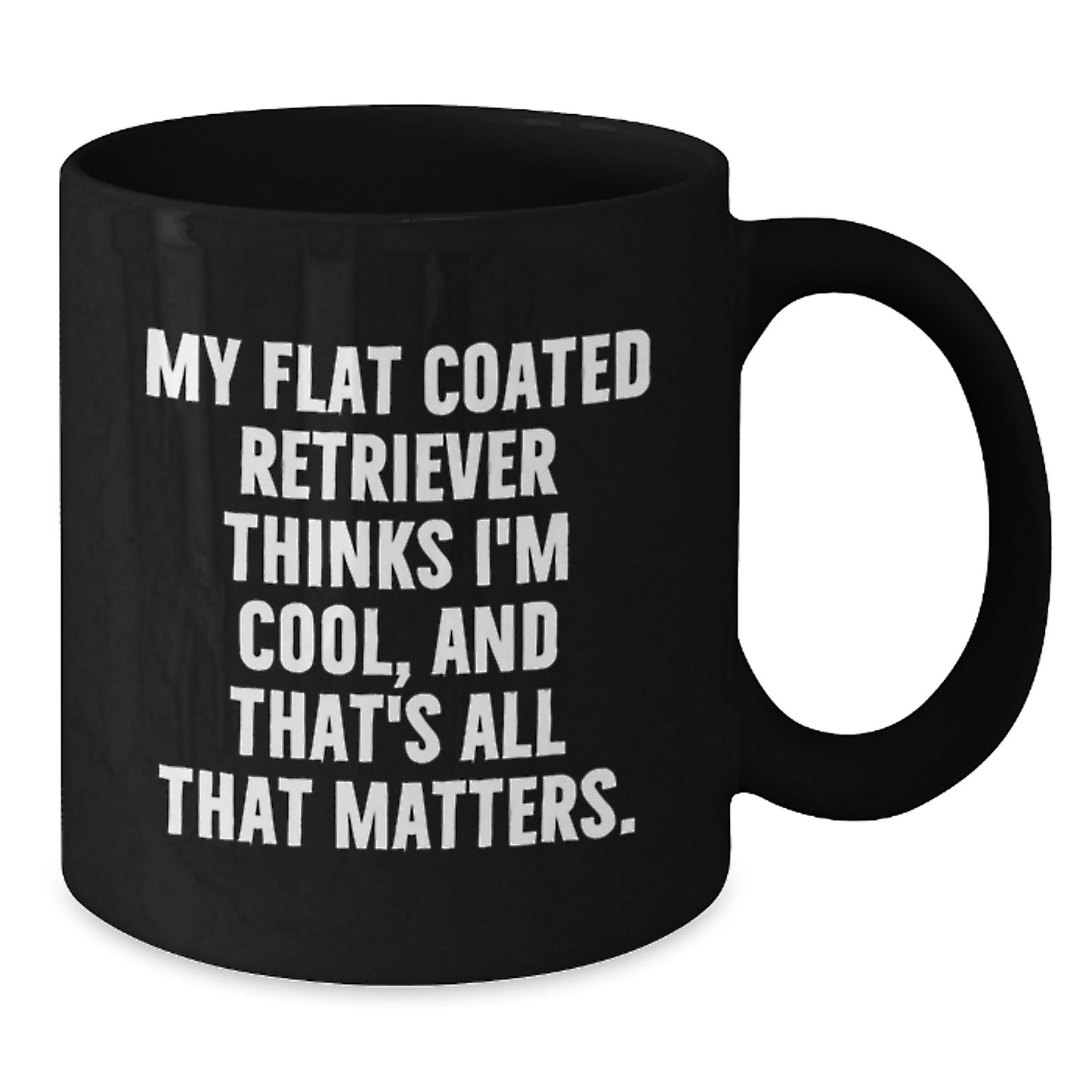 Funny Flat Coated Retriever Dog Gifts from Friends - Black Coffee Mug for Men - Birthday Unique Gifts - My Flat Coated Retriever Thinks I'm Cool, And That's All That Matters. - Additional