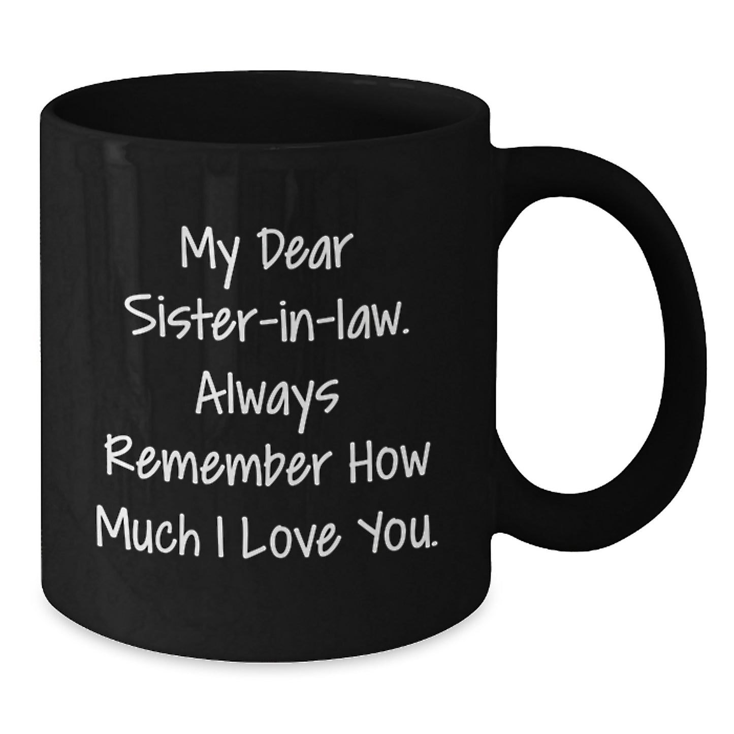 Funny Sister-in-law Gifts, Black Coffee Mugs, My Dear Sister-in-law. Always Remember How Much I Love You., Unique Gifts from Men to Sister-in-law for Mother's Day - Additional