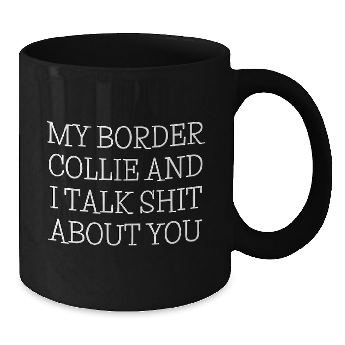 Funny Border Collie Dog Gifts for Men, Unique Black Coffee Mug from Friends, My 'I Talk Shit About You' Quote, Perfect Graduation Unique Gift - Additional