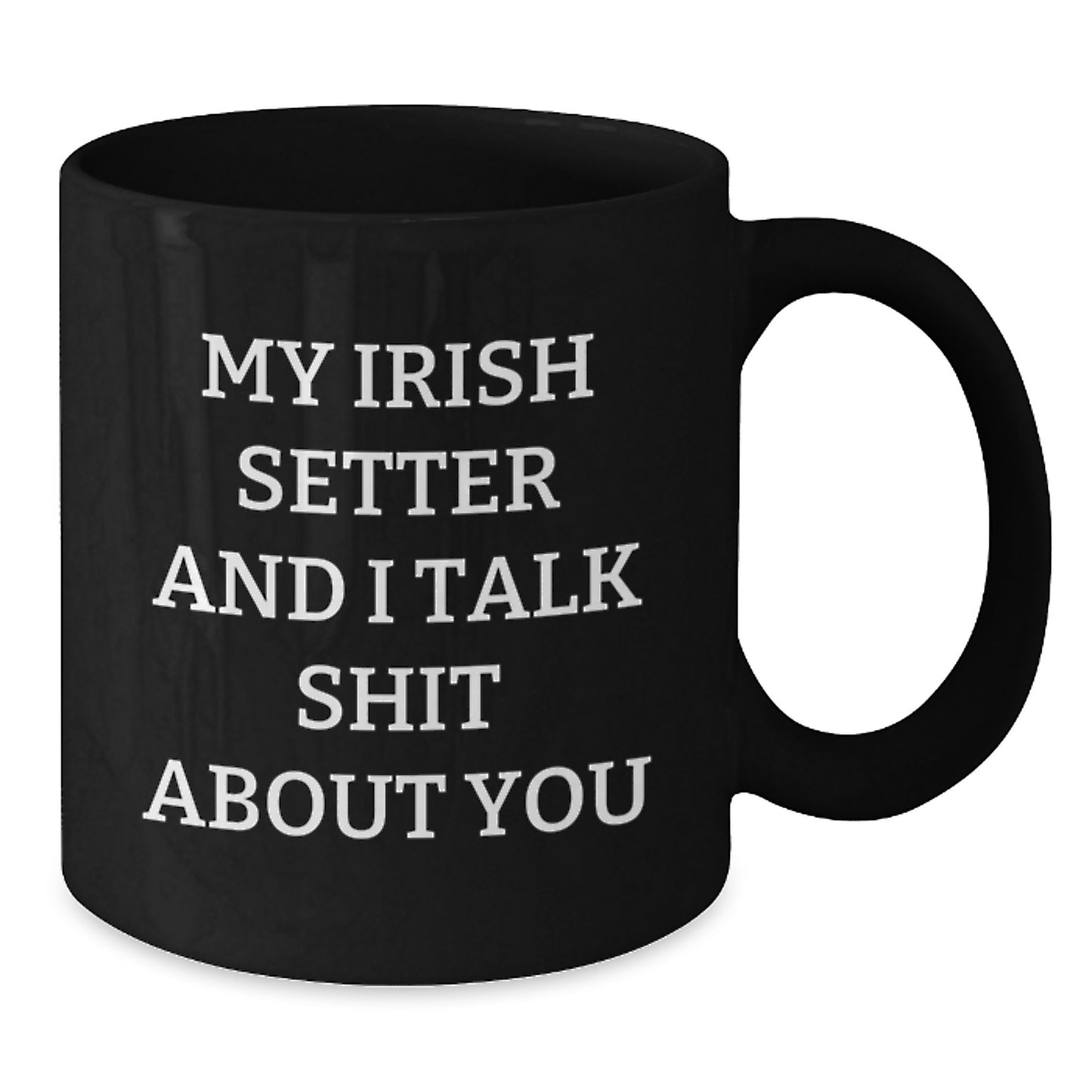 Funny Irish Setter Dog Gifts from Men, Women, Friends, and Family for Irish Setter Dog Lovers, Graduation Unique Mugs - Black Coffee Mug with My Irish Setter And I Talk Shit About You Quote - Additional