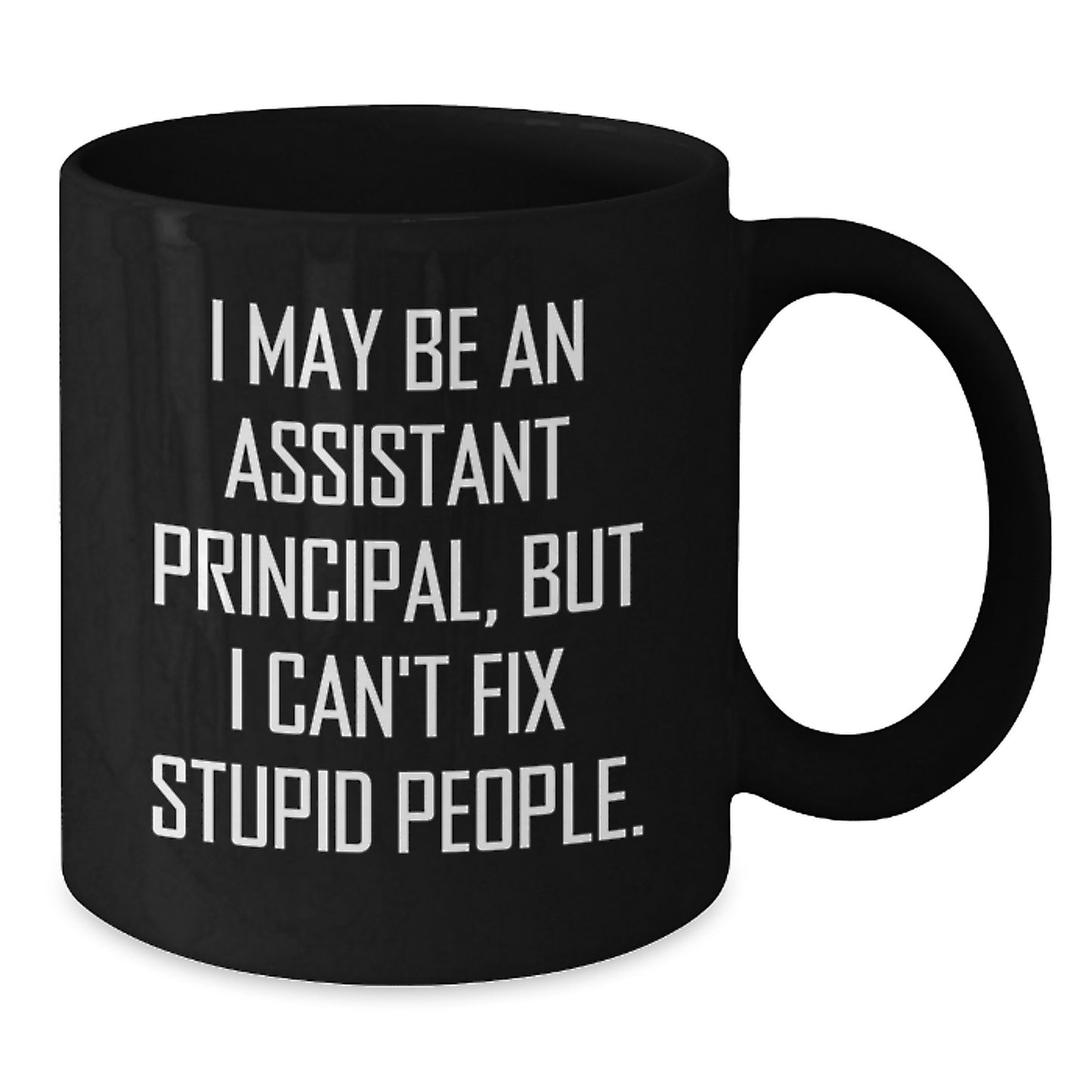 Funny Assistant Principal Gifts for Men, Unique Graduation Unique Gifts from Friends, Women, Family - Black Coffee Mug, 'I May Be An Assistant Principal But I Cant Fix Stupid People' - Additional