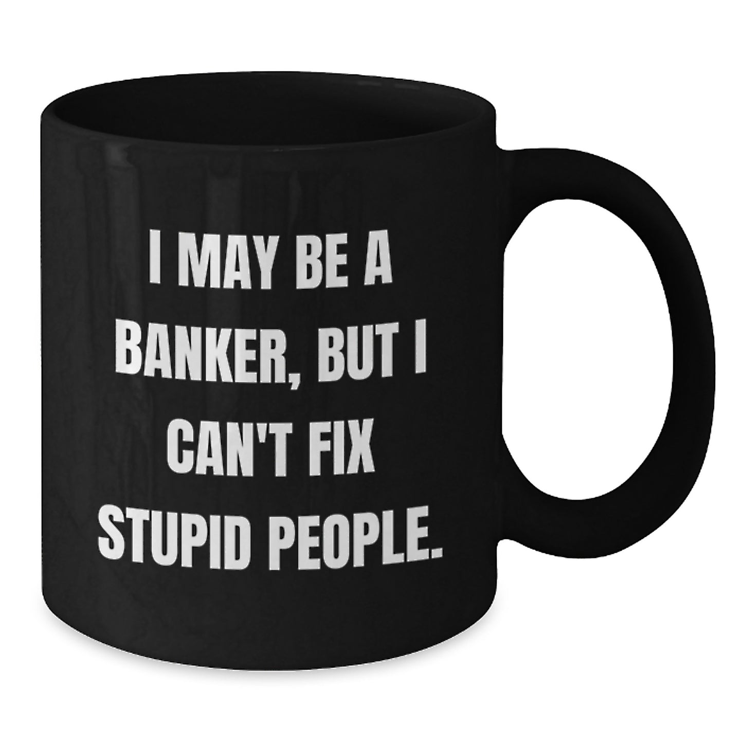 Funny Banker Gift for Men, I May Be A Banker, But I Can't Fix Stupid People. Black Coffee Mug, Gift from Friends for Banker Graduation Unique Gifts - Additional