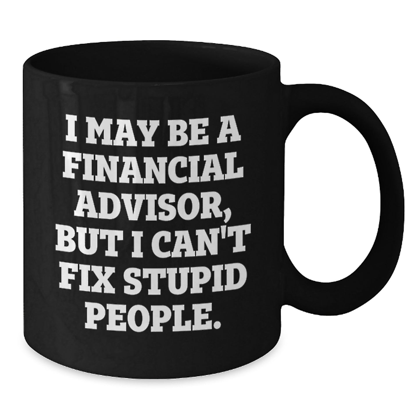 Funny Financial Advisor Gifts for Graduation, Black Coffee Mug, 'I May Be A Financial Advisor, But I Can't Fix Stupid People' Quote, Gifts from Friends to Financial Advisor Men - Additional