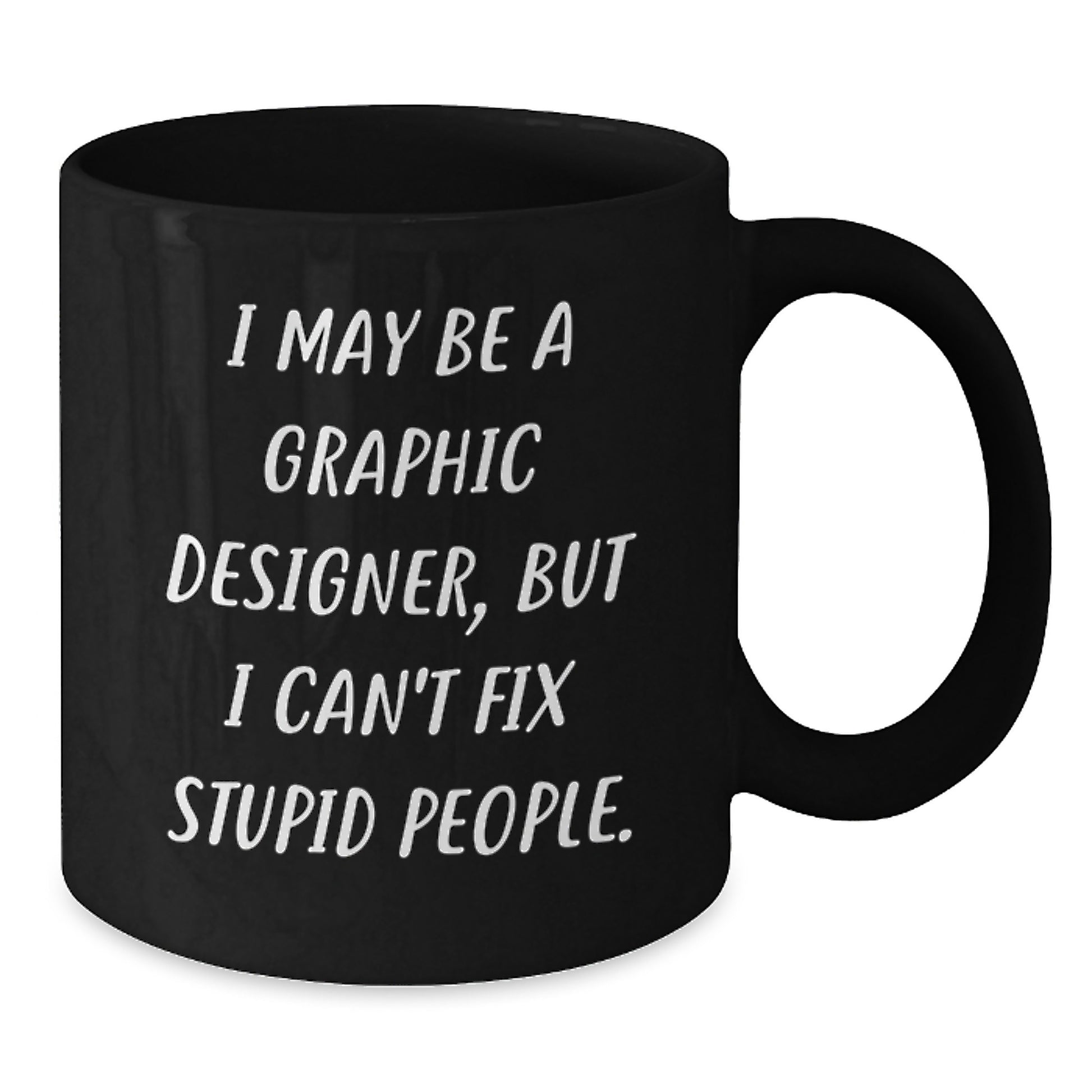 Funny Graphic Designer Gifts from Mom, Humorous Black Coffee Mug for Graphic Designer, I May Be A Graphic Designer, But I Can't Fix Stupid People. Quote on Mother's Day Unique Gifts - Additional