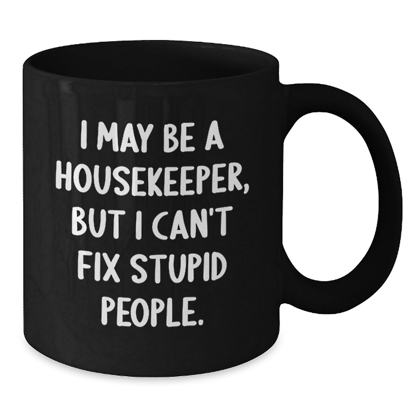 Funny Housekeeper Gifts, I May Be A Housekeeper But I Cant Fix Stupid People Black Coffee Mug, Gifts for Housekeeper, Mother's Day Unique - Additional